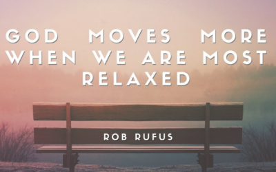 Rob Rufus: God Moves More When You Are Most Relaxed