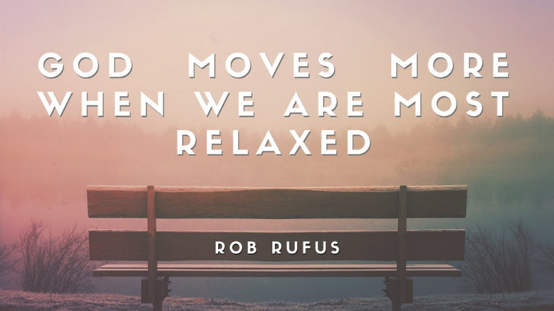 Rob Rufus: God Moves More When You Are Most Relaxed