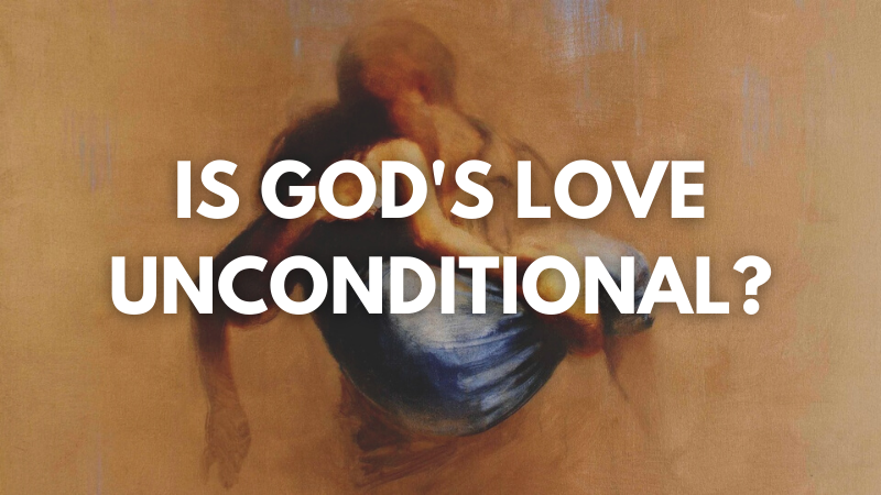 Dr. Paul Ellis: Is God’s Love Unconditional?
