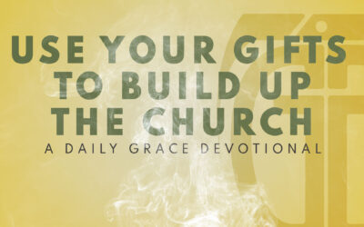 Use Your Gifts to Build Up the Church