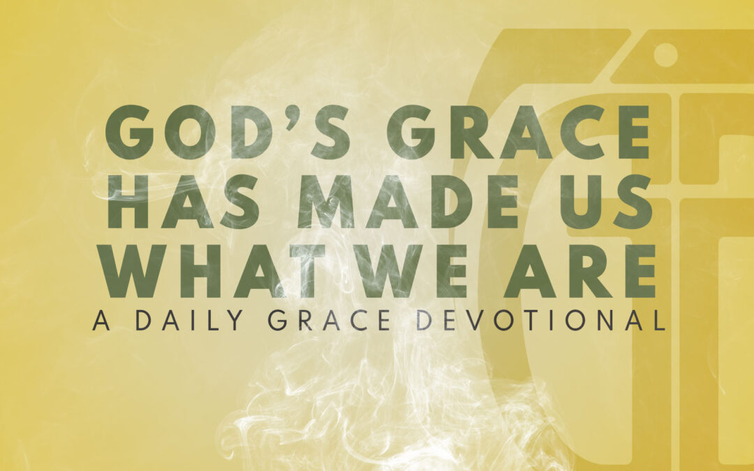 God’s Grace Has Made us What We Are