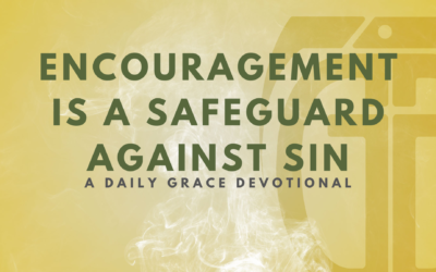 Encouragement is a Safeguard against Sin