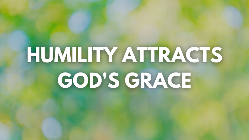 Humility Attracts God's Grace