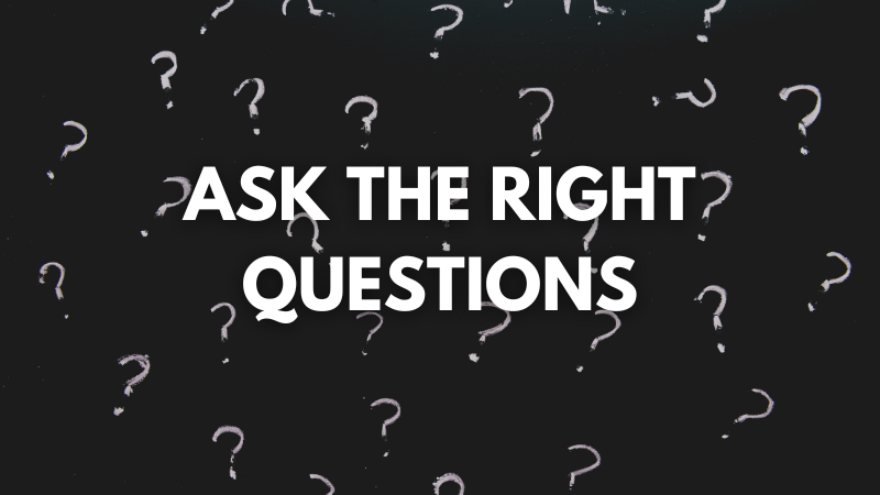 Ask The Right Questions