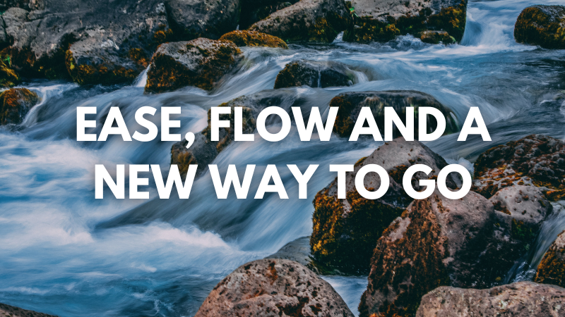Ease, Flow and a New Way To Go