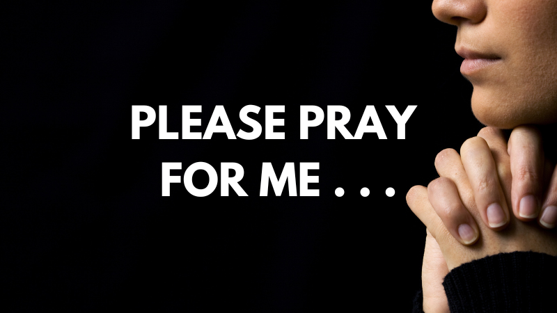 Please Pray for Me . . .